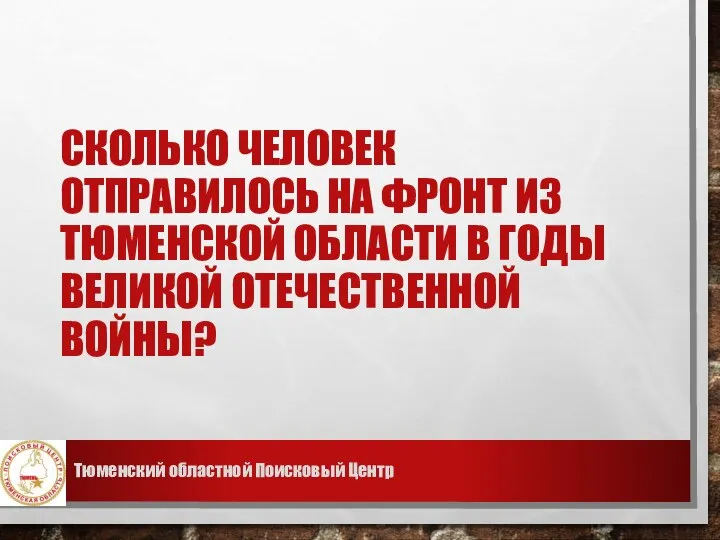 СКОЛЬКО ЧЕЛОВЕК ОТПРАВИЛОСЬ НА ФРОНТ ИЗ ТЮМЕНСКОЙ ОБЛАСТИ В ГОДЫ ВЕЛИКОЙ ОТЕЧЕСТВЕННОЙ