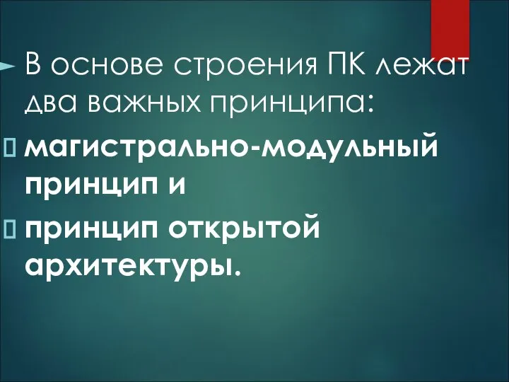 В основе строения ПК лежат два важных принципа: магистрально-модульный принцип и принцип открытой архитектуры.