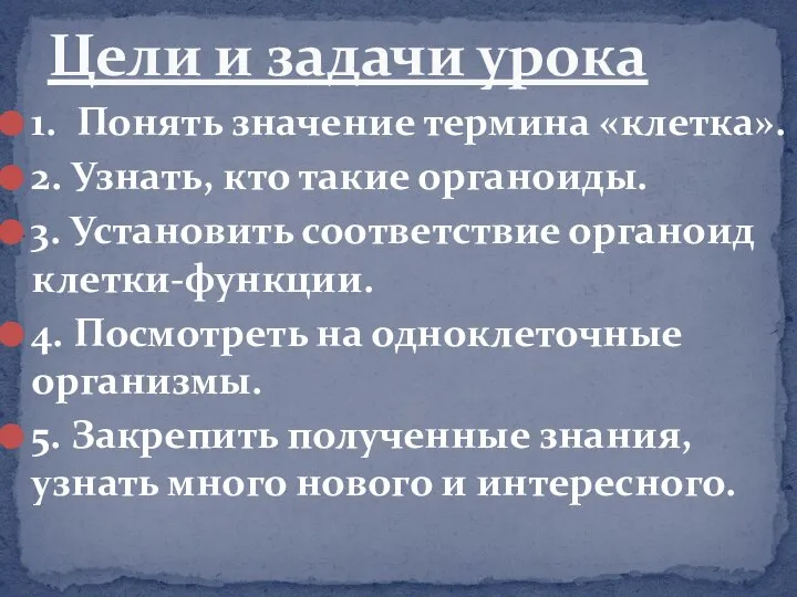 1. Понять значение термина «клетка». 2. Узнать, кто такие органоиды. 3. Установить