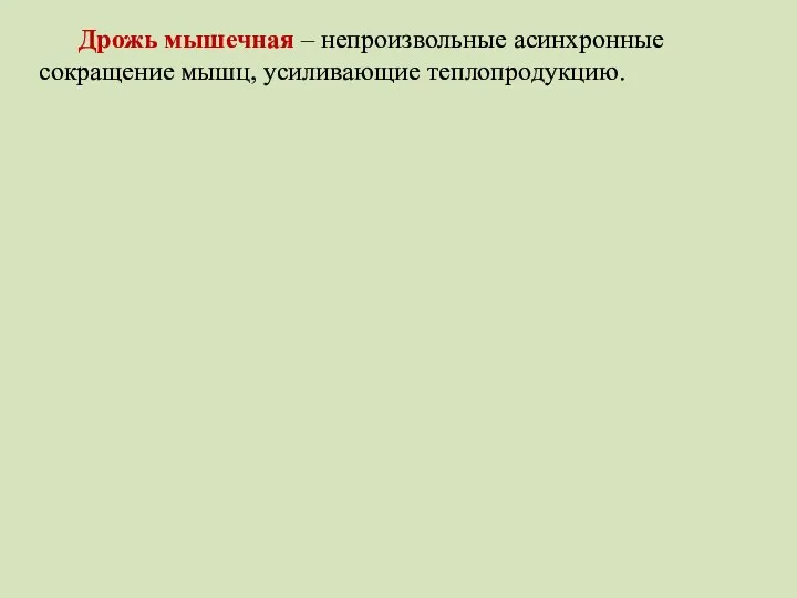 Дрожь мышечная – непроизвольные асинхронные сокращение мышц, усиливающие теплопродукцию.