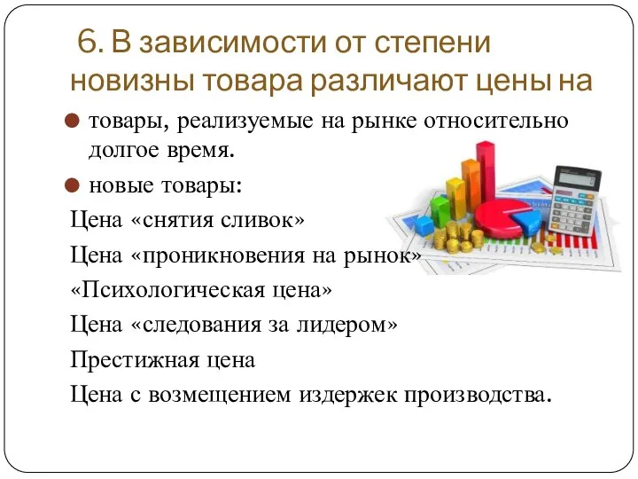 6. В зависимости от степени новизны товара различают цены на товары, реализуемые