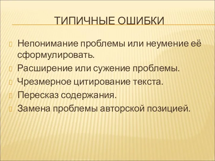 ТИПИЧНЫЕ ОШИБКИ Непонимание проблемы или неумение её сформулировать. Расширение или сужение проблемы.