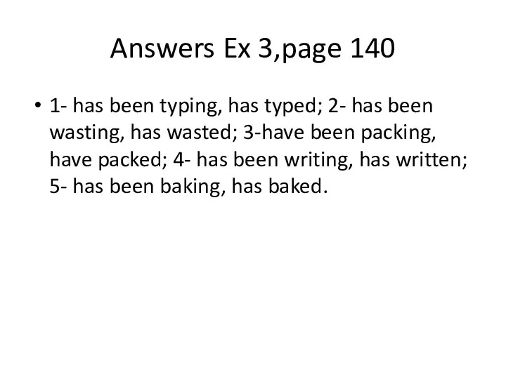 Answers Ex 3,page 140 1- has been typing, has typed; 2- has