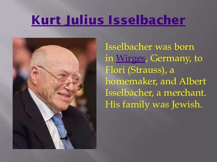 Kurt Julius Isselbacher Isselbacher was born in Wirges, Germany, to Flori (Strauss),