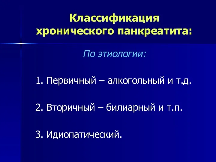 Классификация хронического панкреатита: По этиологии: 1. Первичный – алкогольный и т.д. 2.