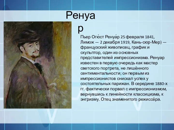 Ренуар Пьер Огю́ст Ренуа́р 25 февраля 1841, Лимож — 2 декабря 1919,