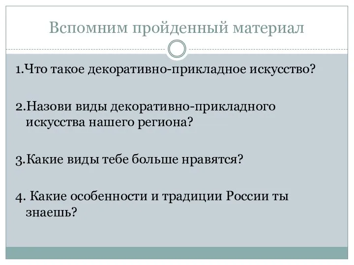 Вспомним пройденный материал 1.Что такое декоративно-прикладное искусство? 2.Назови виды декоративно-прикладного искусства нашего