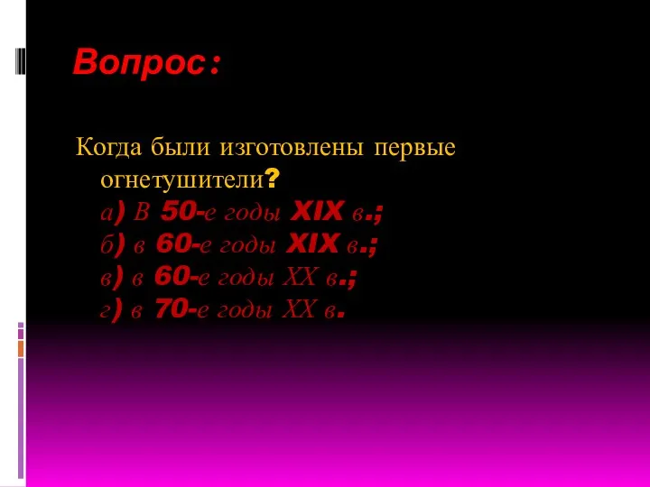 Вопрос: Когда были изготовлены первые огнетушители? а) В 50-е годы XIX в.;