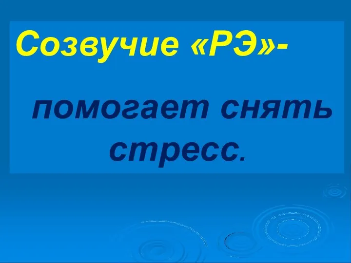 Созвучие «РЭ»- помогает снять стресс.