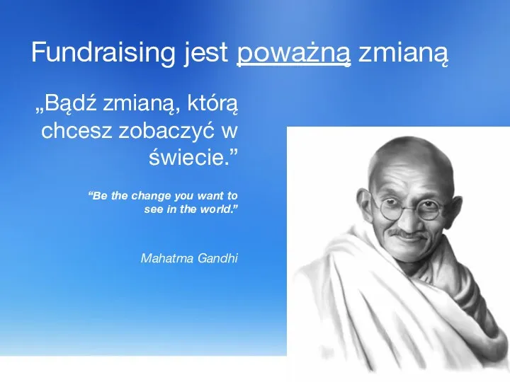 Fundraising jest poważną zmianą „Bądź zmianą, którą chcesz zobaczyć w świecie.” “Be