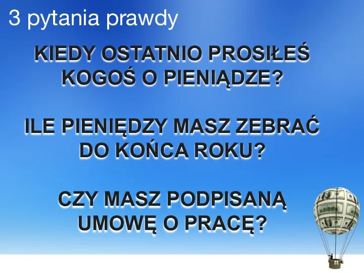 3 pytania prawdy KIEDY OSTATNIO PROSIŁEŚ KOGOŚ O PIENIĄDZE? ILE PIENIĘDZY MASZ