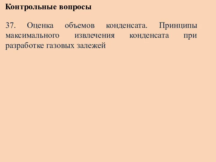 Контрольные вопросы 37. Оценка объемов конденсата. Принципы максимального извлечения конденсата при разработке газовых залежей