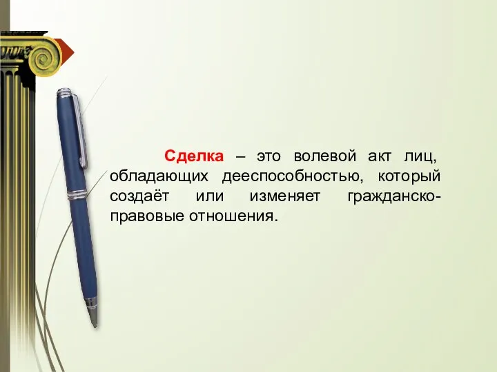 Сделка – это волевой акт лиц, обладающих дееспособностью, который создаёт или изменяет гражданско-правовые отношения.