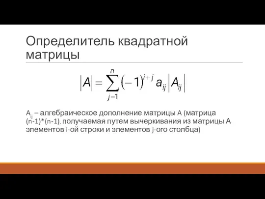 Определитель квадратной матрицы Aij – алгебраическое дополнение матрицы A (матрица (n-1)*(n-1), получаемая