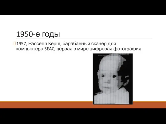 1950-е годы 1957, Расселл Кёрш, барабанный сканер для компьютера SEAC, первая в мире цифровая фотография