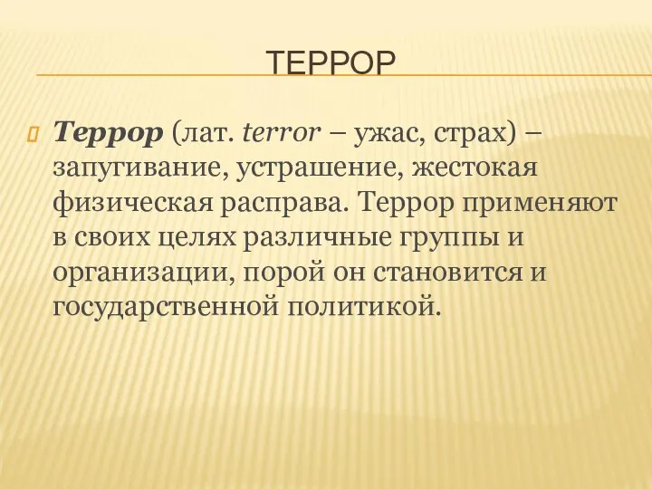 ТЕРРОР Террор (лат. terror – ужас, страх) – запугивание, устрашение, жестокая физическая