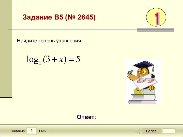 1 Задание Задание B5 (№ 2645) Далее 1 бал. Ответ: Найдите корень уравнения 1