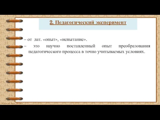 2. Педагогический эксперимент – от лат. «опыт», «испытание». – это научно поставленный