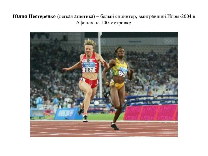 Юлия Нестеренко (легкая атлетика) – белый спринтер, выигравший Игры-2004 в Афинах на 100-метровке.