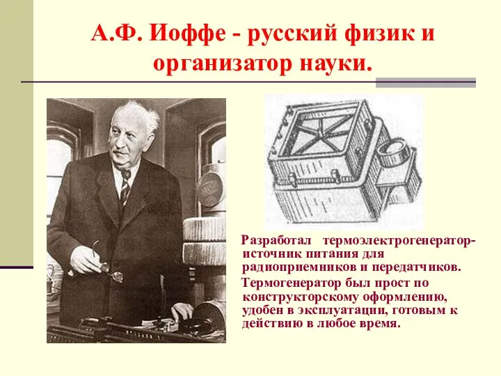 А.Ф. Иоффе - русский физик и организатор науки. Разработал термоэлектрогенератор- источник питания