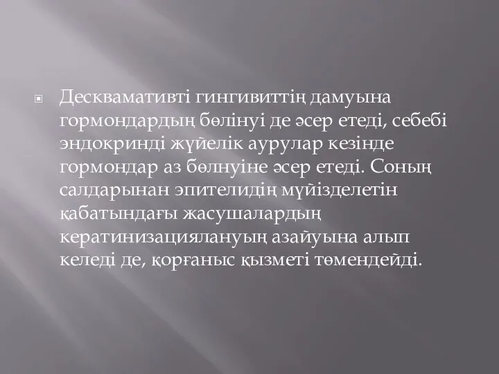 Десквамативті гингивиттің дамуына гормондардың бөлінуі де әсер етеді, себебі эндокринді жүйелік аурулар