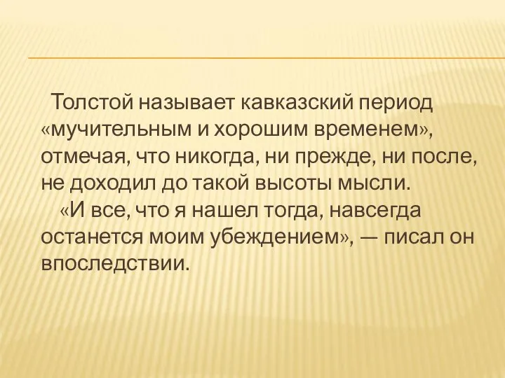 Толстой называет кавказский период «мучительным и хорошим временем», отмечая, что никогда, ни