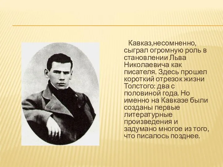 Кавказ,несомненно, сыграл огромную роль в становлении Льва Николаевича как писателя. Здесь прошел