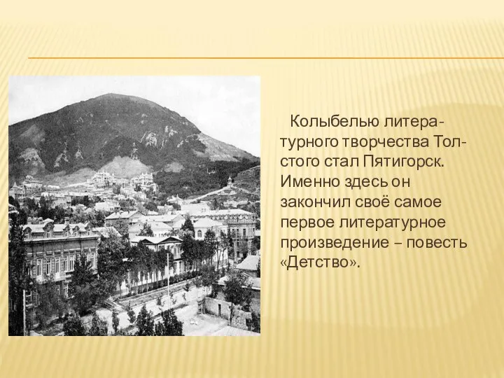 Колыбелью литера- турного творчества Тол- стого стал Пятигорск. Именно здесь он закончил