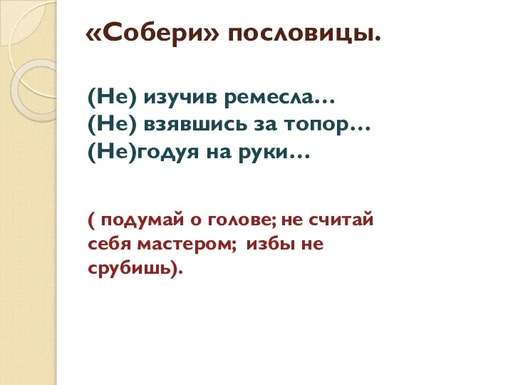 «Собери» пословицы. (Не) изучив ремесла… (Не) взявшись за топор… (Не)годуя на руки…