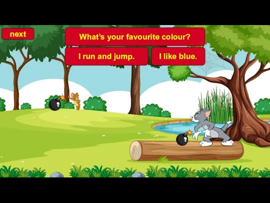 next What’s your favourite colour? I like blue. I run and jump.