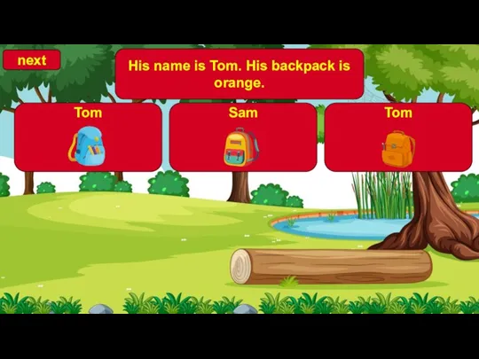 next His name is Tom. His backpack is orange.