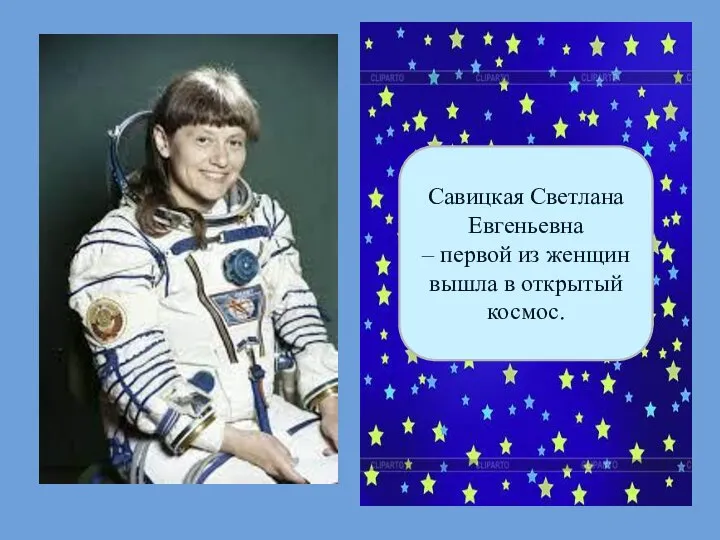 Савицкая Светлана Евгеньевна – первой из женщин вышла в открытый космос.
