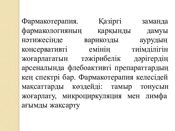 Фармакотерапия. Қазіргі заманда фармакологияның қарқынды дамуы нәтижесінде варикозды аурудың консервативті емінің тиімділігін