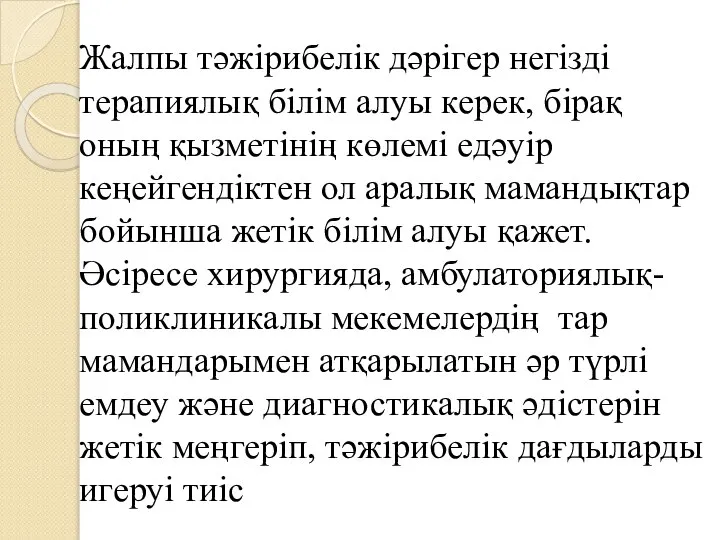 Жалпы тәжірибелік дәрiгер негiздi терапиялық бiлiм алуы керек, бiрақ оның қызметiнiң көлемi