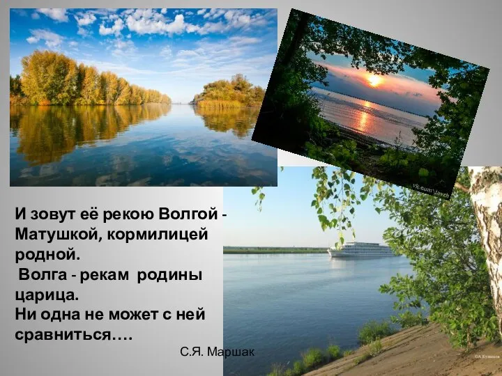 И зовут её рекою Волгой - Матушкой, кормилицей родной. Волга - рекам