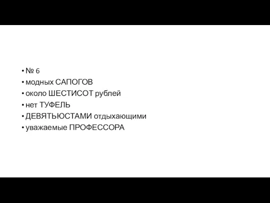 № 6 модных САПОГОВ около ШЕСТИСОТ рублей нет ТУФЕЛЬ ДЕВЯТЬЮСТАМИ отдыхающими уважаемые ПРОФЕССОРА