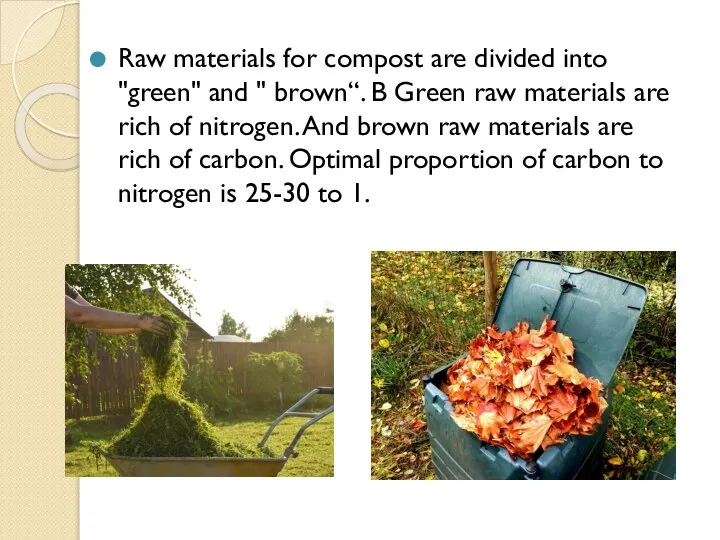 Raw materials for compost are divided into "green" and " brown“. B