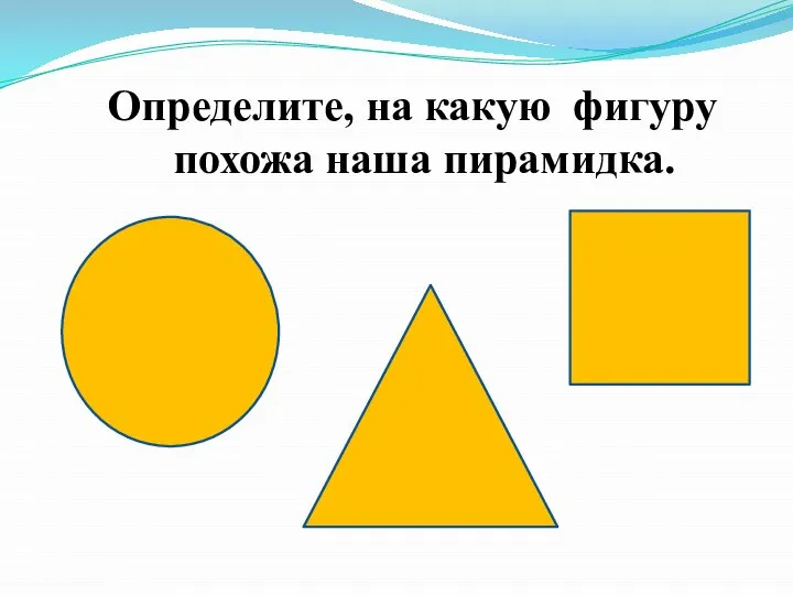 Определите, на какую фигуру похожа наша пирамидка.