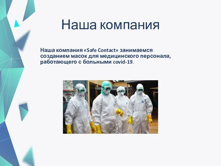 Наша компания Наша компания «Safe Contact» занимаемся созданием масок для медицинского персонала, работающего с больными covid-19.