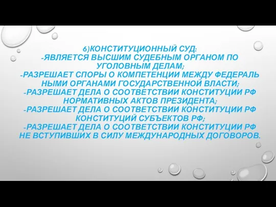 6)КОНСТИТУЦИОННЫЙ СУД: -ЯВЛЯЕТСЯ ВЫСШИМ СУДЕБНЫМ ОРГАНОМ ПО УГОЛОВНЫМ ДЕЛАМ; -РАЗРЕШАЕТ СПОРЫ О