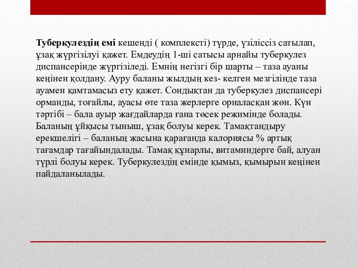 Туберкулездің емі кешенді ( комплексті) түрде, үзіліссіз сатылап, ұзақ жүргізілуі қажет. Емдеудің