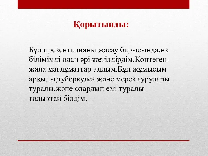 Қорытынды: Бұл презентацияны жасау барысында,өз білімімді одан әрі жетілдірдім.Көптеген жаңа мағлұматтар алдым.Бұл