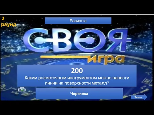 2 раунд Разметка Темы 200 Каким разметочным инструментом можно нанести линии на поверхности металл? Чертилка