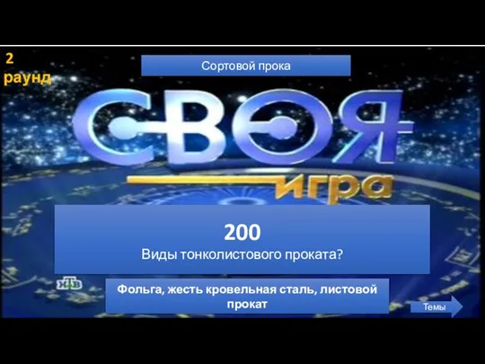 2 раунд Сортовой прока Темы 200 Виды тонколистового проката? Фольга, жесть кровельная сталь, листовой прокат