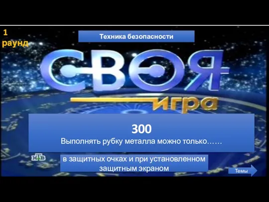 1 раунд Техника безопасности Темы 300 Выполнять рубку металла можно только…… в