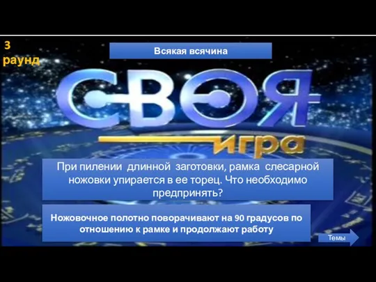 3 раунд Всякая всячина Темы При пилении длинной заготовки, рамка слесарной ножовки