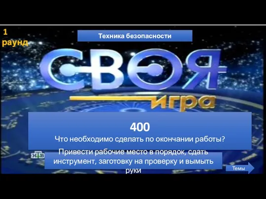 1 раунд Техника безопасности Темы 400 Что необходимо сделать по окончании работы?