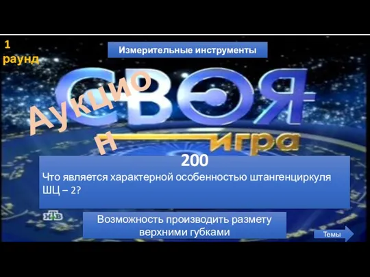 1 раунд Измерительные инструменты Темы 200 Что является характерной особенностью штангенциркуля ШЦ