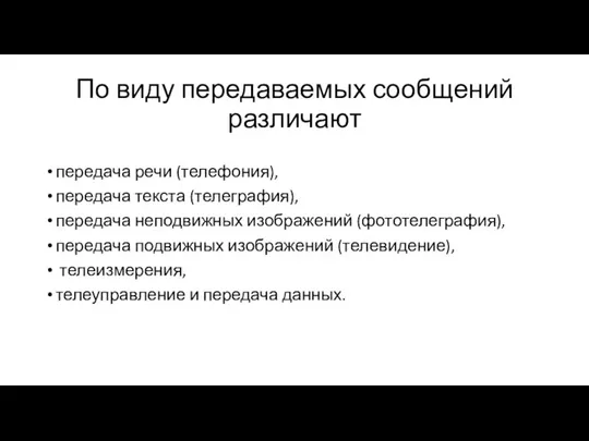 По виду передаваемых сообщений различают передача речи (телефония), передача текста (телеграфия), передача