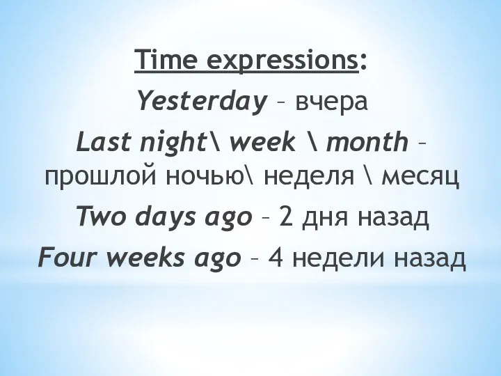 Time expressions: Yesterday – вчера Last night\ week \ month – прошлой